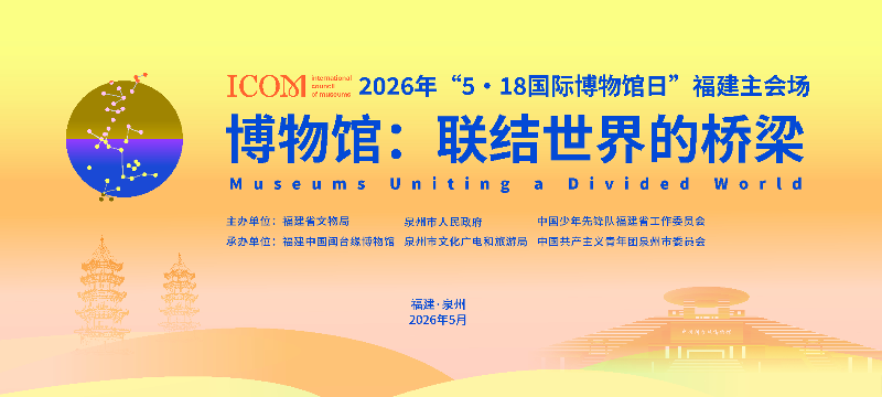 2026年“5・18 国际博物馆日”将至 福建推出超350场文博盛宴